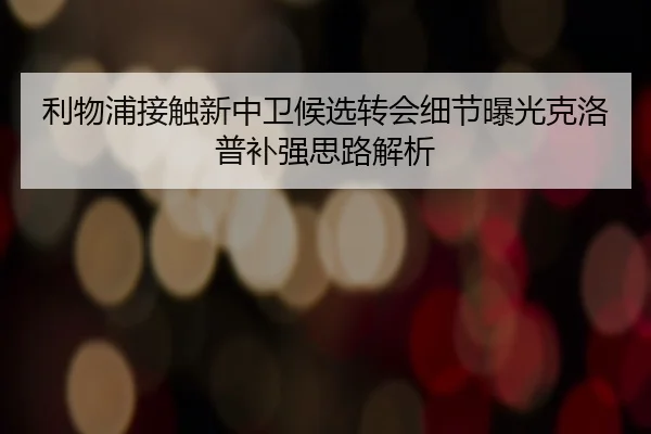利物浦接触新中卫候选转会细节曝光克洛普补强思路解析 | kaiyun